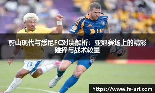 w66蔚山现代与悉尼FC对决解析：亚冠赛场上的精彩碰撞与战术较量
